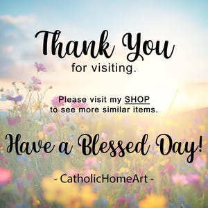 May include: Image with a floral background and text that reads "Thank You for visiting. Please visit my SHOP to see more similar items. Have a Blessed Day! - CatholicHomeArt -"