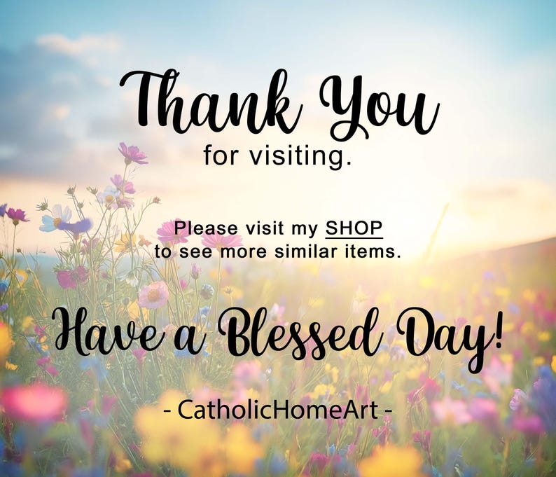 May include: Image with a floral background and text that reads "Thank You for visiting. Please visit my SHOP to see more similar items. Have a Blessed Day! - CatholicHomeArt -"