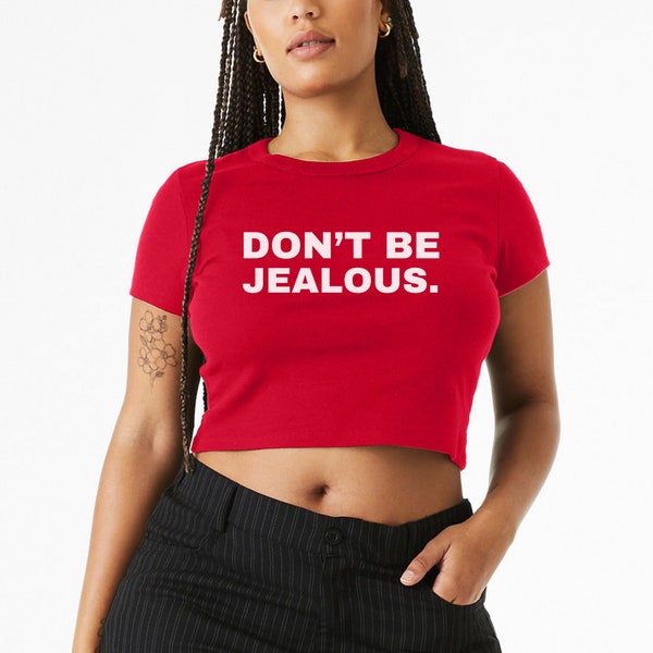 Don't Be Jealous Y2k Baby Tee, Trendy 90s Vintage Tee, Trashy Y2k Fashion, Women's Fitted Crop Top, Baby Tee Funny Bday Gift for Girlfriend
