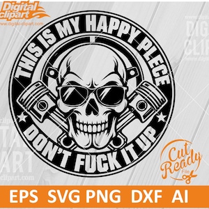 May include: A black and white circular graphic design featuring a skull wearing sunglasses, positioned in front of two crossed engine pistons. The text reads THIS IS MY HAPPY PLACE and DON'T FUCK IT UP, arranged in a circular border around the central image.