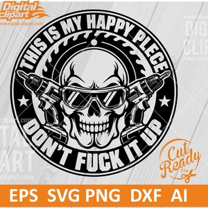 May include: A black and white circular graphic design featuring a skull wearing safety goggles, flanked by two power drills, set against a circular saw blade background. The text reads THIS IS MY HAPPY PLACE and DON'T FUCK IT UP.