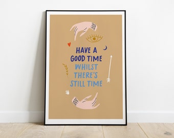 Have A Good Time | Motivational Quote Print, Wall Art, Boho Home Decor, Self Care Quotes, Positivity Gifts, A5/A4/A3/A2/A1