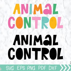 May include: A digital graphic design featuring the words "ANIMAL CONTROL" in colorful and black fonts. The top text is in orange, pink, green, and yellow. The bottom text is in black. Includes SVG, EPS, PNG, PDF, and DXF file formats.