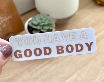 You Have a Good Body / VINYL STICKER / body image / encouragement / self affirmations / mental health stickers