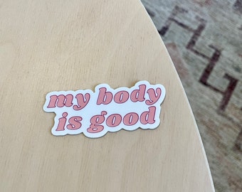 My Body Is Good / VINYL STICKER / body image / encouragement / self affirmations / mental health stickers
