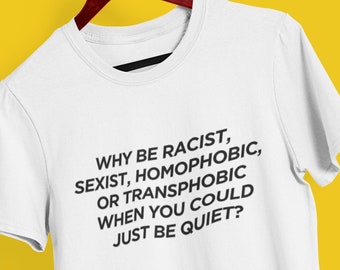 Why be racist sexist homophobic or transphobic when you could just be quiet Shirt | Stop Asian Hate | Queer Clothing | BLM | Anti Racist