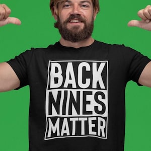 Back Nines Matter Shirt, Funny Golf Shirts for Men, Golf Gifts for Men, Fathers Day, Offensive Golf Shirt, Black Lives Matter Parody Shirt