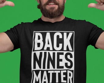 Back Nines Matter Shirt, Funny Golf Shirts for Men, Golf Gifts for Men, Fathers Day, Offensive Golf Shirt, Black Lives Matter Parody Shirt