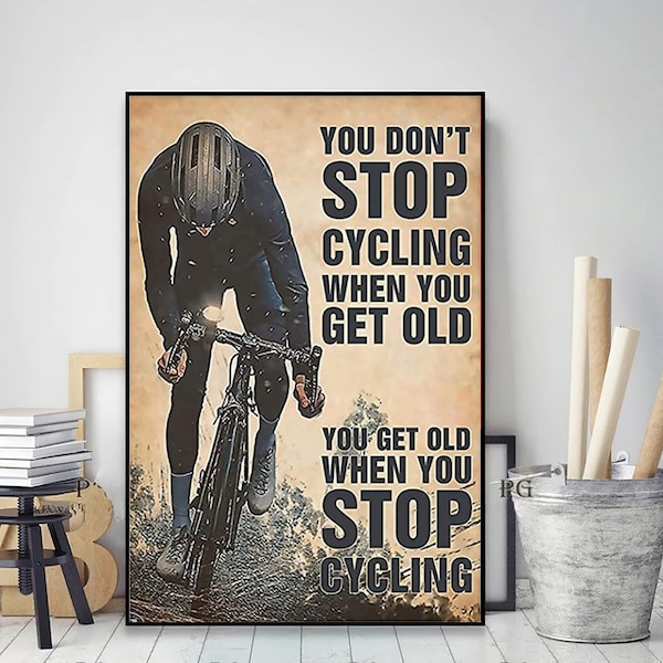 Cycling You Don’T Stop Cycling When You Get Old Poster, Cycling Poster, Cyclist Bicycle Poster, Bike Ride Poster For Biker