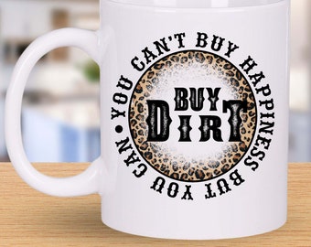 You Can't Buy Happiness But You Can Buy Dirt 11 Ounce Coffee Mug