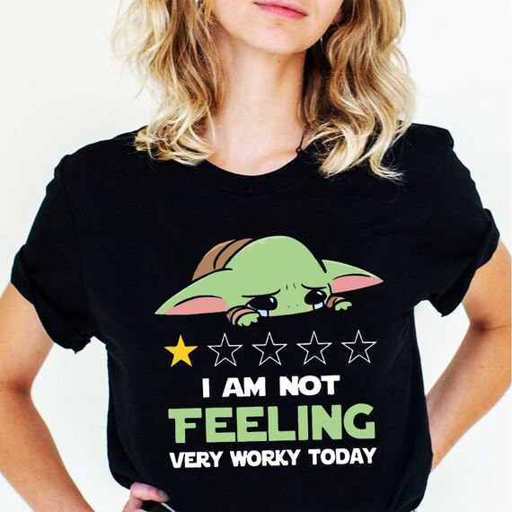 I M Not Feeling Very Worky Today Shirt Baby Yoda Shirt Etsy