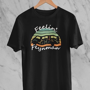 Feelin' Feynman T-Shirt Science Gift • Physics • Theoretical Physicist • Science Shirt • Math • Scientist • Science teacher Gift