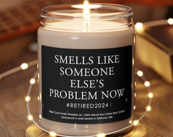 Retirement Gift Candle, Smells Like Someone Else's Problem Now, Happy Retirement Funny Gift Idea For Retiree Friend Scented Soy Candle 9oz
