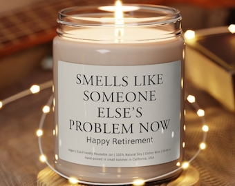 Smells Like Someone Else's Problem Now, Retirement Gift Candle, Happy Retirement Funny Gift İdea For Retiree Friend Scented Soy Candle 9oz