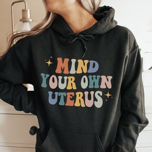Mind Your Own Uterus Hoodie Retro Feminist Hoodie Pro Choice Hoodie Bans Off Our Bodies Pro Roe 1973 Pro Choice Af Feminist Af Restore Roe
