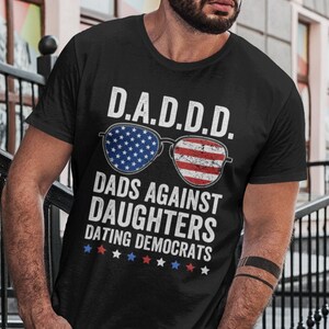 Daddd Dads Against Daughters Dating Democrats Funny Republican Shirt Republican Dad Shirt Gifts Trump Shirt Political Shirts Patriotic Shirt