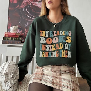 Try Reading Books Instead Of Banning Them Read Banned Books Sweatshirt Bookish Sweatshirt Book Club Reading Sweatshirt Librarian Sweatshirt