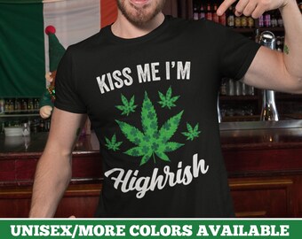 Kiss Me I'm Highrish Shirt Kiss Me I'm Irish Funny St Patrick's Day Shirt St. Patty's Day Gifts Funny Shamrock Shirt Marijuana Leaf Shirt
