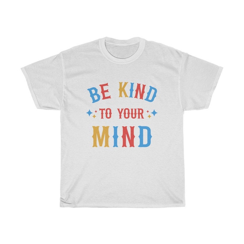 May include: White t-shirt with the text "BE KIND TO YOUR MIND" in colorful letters.