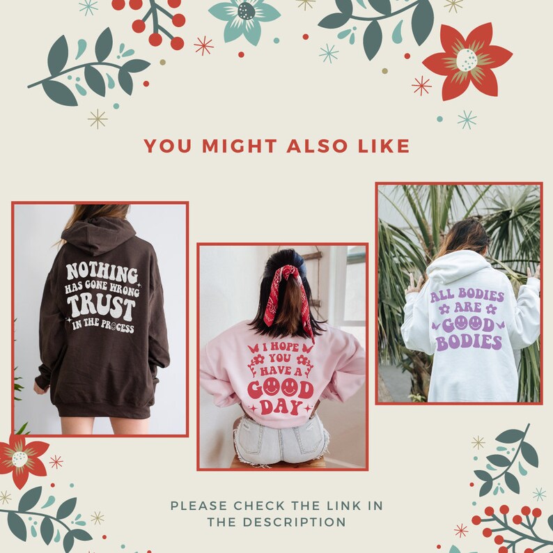 May include: Image showing three hoodies with text. The first is brown with "NOTHING HAS GONE WRONG TRUST IN THE PROCESS". The second is pink with "I HOPE YOU HAVE A GOOD DAY". The third is white with "ALL BODIES ARE GOOD BODIES". Floral decorations are around the images.