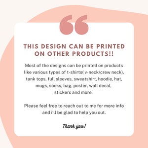 May include: A pink and white graphic with the text "THIS DESIGN CAN BE PRINTED ON OTHER PRODUCTS!!" and a list of products that the design can be printed on, including t-shirts, tank tops, sweatshirts, hoodies, hats, mugs, socks, bags, posters, wall decals, and stickers.