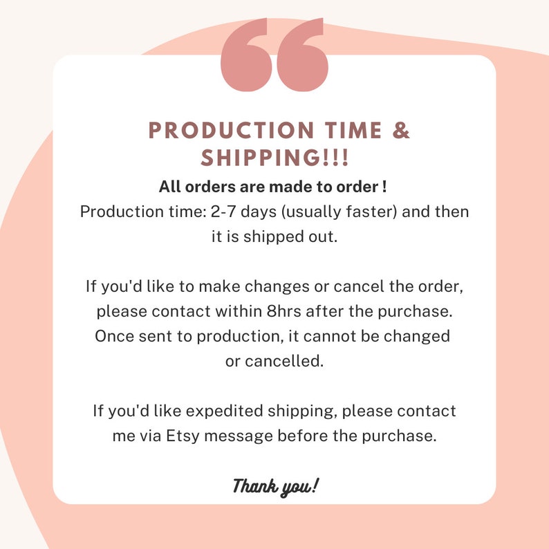 以下が含まれることがあります： ピンクと白のグラフィックで、「PRODUCTION TIME & SHIPPING!!! すべての注文は受注生産です！ 生産時間は2〜7日（通常はもっと早く）で、その後発送されます。 注文を変更またはキャンセルしたい場合は、購入後8時間以内にご連絡ください。 生産が開始されると、変更またはキャンセルすることはできません。 迅速な配送をご希望の場合は、購入前にEtsyメッセージでご連絡ください。 ありがとう！ 」というテキストが表示されています。