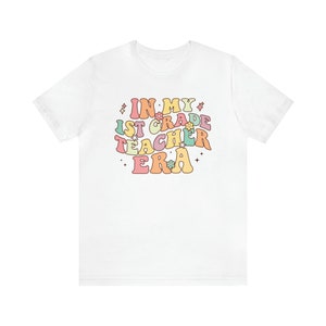 In My 1st Grade Era In My Teacher Era Shirt Retro 1st Grade Teacher Shirt Back To School Shirt Plus Size Teacher Clothes Teacher Apparel White