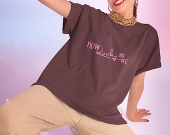 How Lucky Are We T-Shirt: Unisex Cotton Tee
