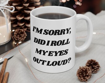 I'm Sorry Did I Roll My Eyes Out Loud Mug | Funny Sarcastic Coffee Mug, Funny mug, Funny gift, Coffee Cup, Mug, Office Gift, Gift for her