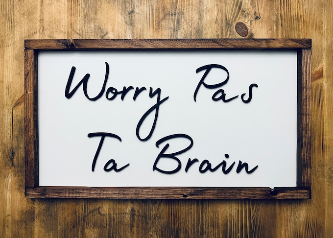 Worry Pas Ta Brain Wood Sign - Acadian Decor