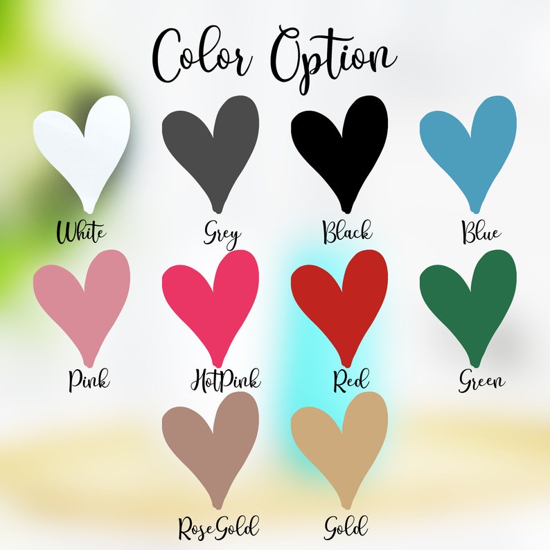 May include: Color options for a heart-shaped design. The colors are white, grey, black, blue, pink, hot pink, red, green, rose gold, and gold.