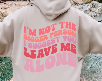 I'm Not The Bigger Person I Suggest You Leave Me Alone, Sarcasm Hoodie, Bitch Attitude Hoodie, Funny Saying Sweater, Offensive Hoodie