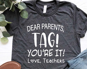 Tag You're It Shirt, Dear Parents Shirt, Tag! You're It!, Teacher Shirt, End of School Year, Parents Shirt, Love teachers shirt