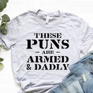 Funny Dad Shirt, Cool Fathers Day Gift Idea, These Puns are Armed & Dadly Tshirt, Army Veteran Shirt, Grandpa Tshirt, Dad Joke Tee Gift