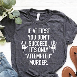 If At First You Don't Succeed,It's Only Attempted Murder,True Crime Shirt,Crime Tee,Crime Shirt,Funny Shirt,Humorous Shirt,Serial Killer Tee