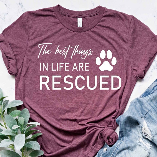 The Best Things In Life Are Rescued Shirt, Pet Owner Outfit, Dog Mom Tee, Animal Rescue T-shirt, Animal Adoption Garment, Dog Person Apparel