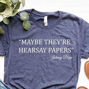 Johnny Dep Shirt, Johnny Depp, Maybe They're Hearsay Papers, Johnny Depp Shirt, Johnny Depp Trial, Tema Johnny Shirt, Johnny Fan T-Shirt