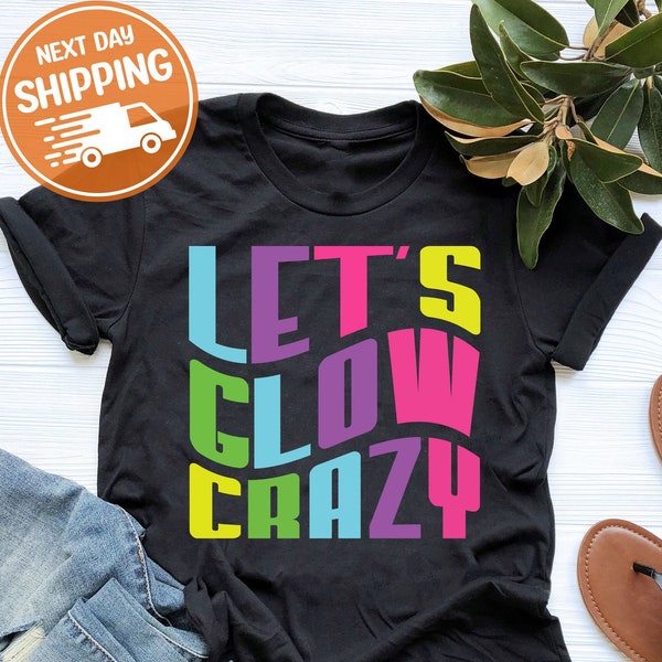 Let's Glow Crazy Shirt Gift For Party People, Glow Party Shirt, Glow In the Dark Tee, Glow Birthday Shirt,Glow Theme Party,Girl Birthday Tee