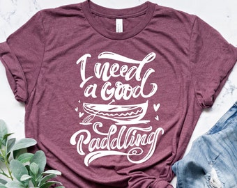 I Need a Good Paddling Funny Kayaking Shirt, Lake Camping Tshirt, Outdoor Nature Life T-Shirt, Funny Fishing Tee Gift, Sarcastic Hiking T