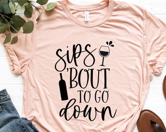 Sips Bout To Go On T-Shirt, Alcohol  Shirt, Girls Night Out Outfits, Bottoms Up Tee, Wine Glass Shirts, Wine Lover Gifts