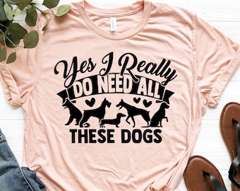Yes I Really Do Need All These Dogs Shirt, Mothers Day Gift Shirt, Dog Mom Tshirt, Funny Fur Mama T-Shirt, Pitbull Mom, Wifey Gift Shirt