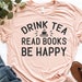 starrlatray reviewed Drink Tea Read Books Be Happy Shirt, Gift For Mom, Drink Tea Shirt, Book Lovers Shirt,  Wine Lover Gift, Wine Lover Gifts For Women