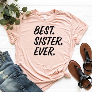 Best Sister Ever, Sister Shirt, Sister Gift,  Sister T Shirt, Gift for Sister, World&#39;s Best Sister, Favorite Sister, Bella Canvas Shirt