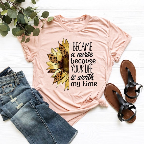 I Became A Nurse Because Your Life Is Worth My Time Shirt, Nurse Sunflower Shirt, Vintage Nurse Shirt, Nurse Quote Shirt, Funny Saying Tee