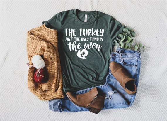 The Turkey Ain't The Only Thing In The Oven T-Shirt The Turkey Ain't The Only Thing In The Oven T-Shirt