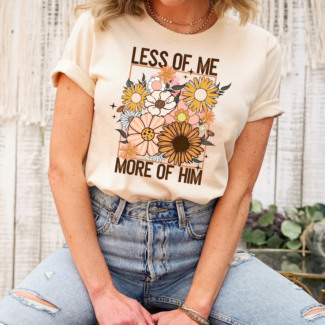 Less of Me More of Him T-shirt, Christian Sweatshirt, Floral Easter ...