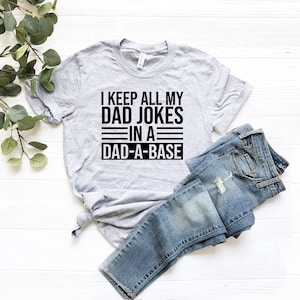 Funny Dad Shirt, Fathers Day Tshirt, Funny Fathers Day Gift, Best Dad T-Shirt, Gift for Dad, I Keep All My Jokes In A Dad-A-Base, Joking image 3