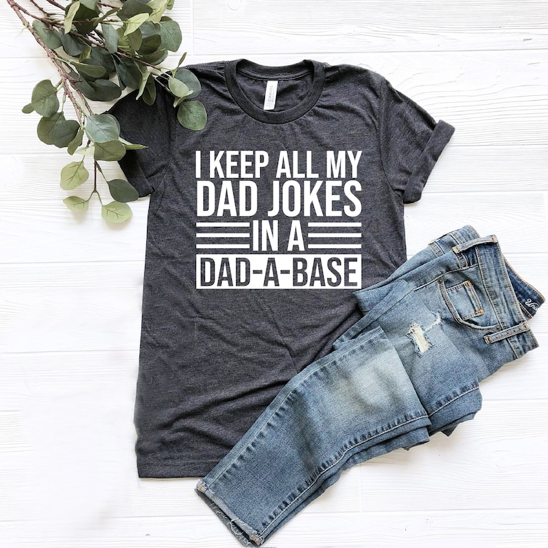 Funny Dad Shirt, Fathers Day Tshirt, Funny Fathers Day Gift, Best Dad T-Shirt, Gift for Dad, I Keep All My Jokes In A Dad-A-Base, Joking image 1