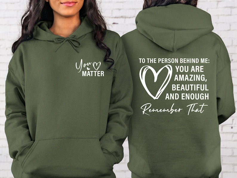 May include: Two green hooded sweatshirts with white text. The front sweatshirt says "You♡ Matter". The back sweatshirt says "To the person behind me: You are amazing, beautiful and enough. Remember That".