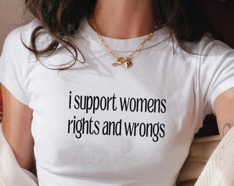 Women Empowerment Baby Tee, I Support Womens Rights and Wrongs Shirt, Feminism Shirt, Funny Shirt, y2k baby tee, 90s aesthetic, i love women